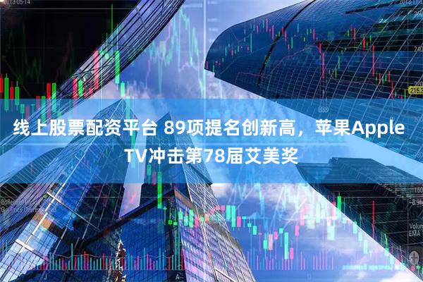 线上股票配资平台 89项提名创新高，苹果Apple TV冲击第78届艾美奖